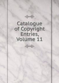 Catalogue of Copyright Entries, Volume 11