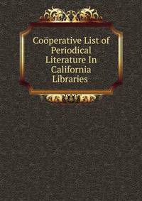 Cooperative List of Periodical Literature In California Libraries .