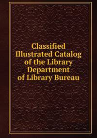 Classified Illustrated Catalog of the Library Department of Library Bureau