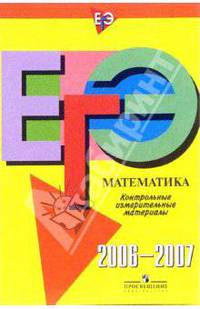 Единый государственный экзамен: математика: контрольно-измерительные материалы: 2006-2007