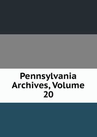 Pennsylvania Archives, Volume 20
