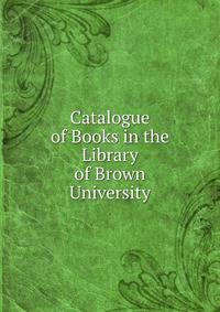 Catalogue of Books in the Library of Brown University