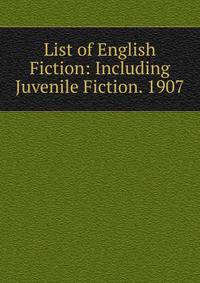 List of English Fiction: Including Juvenile Fiction. 1907
