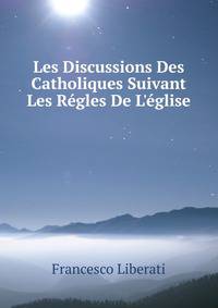 Les Discussions Des Catholiques Suivant Les R?gles De L'?glise