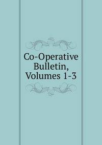 Co-Operative Bulletin, Volumes 1-3