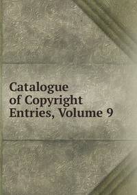 Catalogue of Copyright Entries, Volume 9