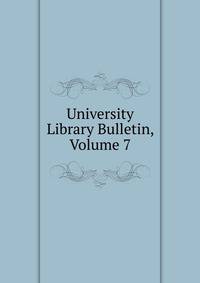 University Library Bulletin, Volume 7