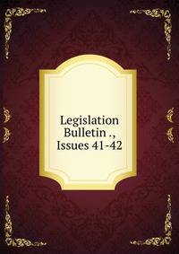 Legislation Bulletin ., Issues 41-42