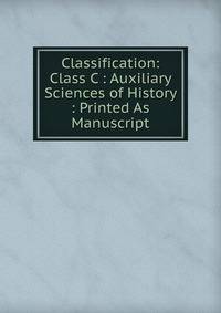 Classification: Class C : Auxiliary Sciences of History : Printed As Manuscript