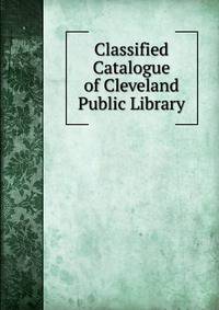 Classified Catalogue of Cleveland Public Library