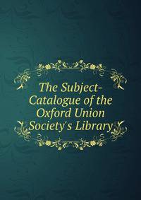 The Subject-Catalogue of the Oxford Union Society's Library