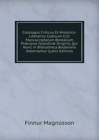 Catalogus Criticus Et Historico-Literarius Codicum Cliii Manuscriptorum Borealium Pr?cipue Islandic? Originis, Qui Nunc in Bibliotheca Bodleiana Adservantur (Latin Edition)