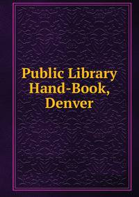 Public Library Hand-Book, Denver