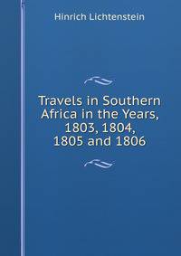 Travels in Southern Africa in the Years, 1803, 1804, 1805 and 1806