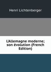 L'Allemagne moderne; son ?volution (French Edition)