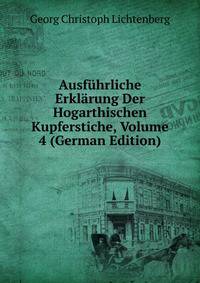 Ausfuhrliche Erklarung Der Hogarthischen Kupferstiche, Volume 4 (German Edition)