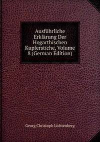 Ausfuhrliche Erklarung Der Hogarthischen Kupferstiche, Volume 8 (German Edition)