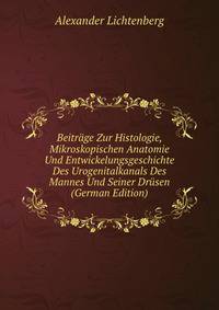 Beitrage Zur Histologie, Mikroskopischen Anatomie Und Entwickelungsgeschichte Des Urogenitalkanals Des Mannes Und Seiner Drusen (German Edition)