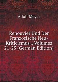 Renouvier Und Der Franzosische Neu-Kriticismus ., Volumes 21-25 (German Edition)