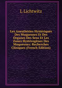Les Anesthesies Hysteriques Des Muqueuses Et Des Organes Des Sens Et Les Zones Hysterogenes Des Muqueuses: Recherches Cliniques (French Edition)