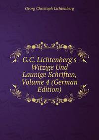 G.C. Lichtenberg's Witzige Und Launige Schriften, Volume 4 (German Edition)
