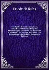 Taschenbuch Der Reisen; Oder, Unterhaltende Darstellung Der Entdeckungen Des 18Ten Jahrhunderts in Rucksicht Der Lander, Menschen Und Productenkunde, Volume 8 (German Edition)