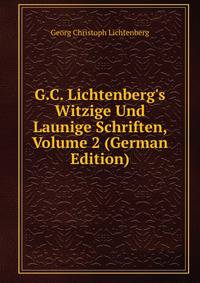G.C. Lichtenberg's Witzige Und Launige Schriften, Volume 2 (German Edition)