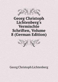 Georg Christoph Lichtenberg's Vermischte Schriften, Volume 8 (German Edition)