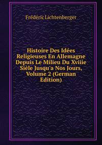 Histoire Des Id?es Religieuses En Allemagne Depuis Le Milieu Du Xviiie Si?le Jusqu'a Nos Jours, Volume 2 (German Edition)