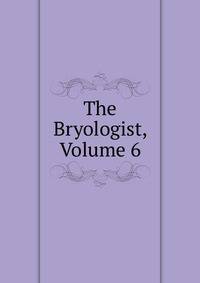 The Bryologist, Volume 6