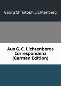 Aus G. C. Lichtenbergs Correspondenz (German Edition)