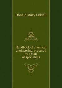 Handbook of chemical engineering, prepared by a staff of specialists