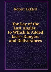 'the Lay of the Last Angler'. to Which Is Added Jack's Dangers and Deliverances