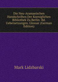 Die Neu-Aramaeischen Handschriften Der Koeniglichen Bibliothek Zu Berlin: Bd. Uebersetzungen. Glossar (German Edition)