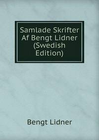 Samlade Skrifter Af Bengt Lidner (Swedish Edition)
