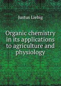 Organic chemistry in its applications to agriculture and physiology