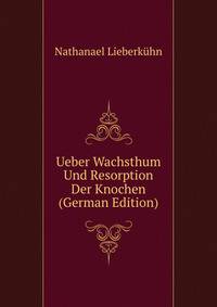 Ueber Wachsthum Und Resorption Der Knochen (German Edition)