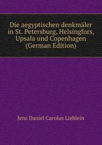 Die aegyptischen denkmaler in St. Petersburg, Helsingfors, Upsala und Copenhagen (German Edition)