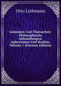 Gedanken Und Thatsachen: Philosophische Abhandlungen, Aphorismen Und Studien, Volume 1 (German Edition)