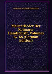 Meisterlieder Der Kolmarer Handschrift, Volumes 67-68 (German Edition)
