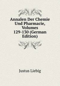 Annalen Der Chemie Und Pharmacie, Volumes 129-130 (German Edition)
