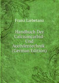 Handbuch Der Calciumcarbid- Und Acetylentechnik . (German Edition)