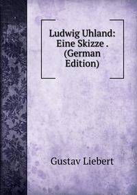 Ludwig Uhland: Eine Skizze . (German Edition)