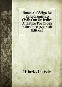 Notas Al Codigo De Enjuiciamiento Civil: Con Un Indice Analitico Por Orden Alfabetico (Spanish Edition)