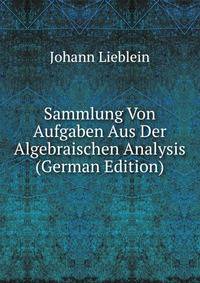 Sammlung Von Aufgaben Aus Der Algebraischen Analysis (German Edition)
