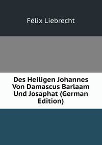 Des Heiligen Johannes Von Damascus Barlaam Und Josaphat (German Edition)