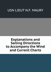 Explanations and Sailing Directions to Accompany the Wind and Current Charts. Volume I