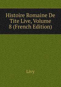 Histoire Romaine De Tite Live, Volume 8 (French Edition)