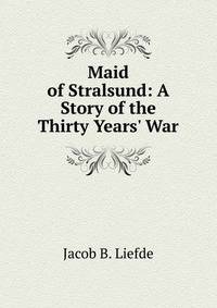 Maid of Stralsund: A Story of the Thirty Years' War