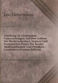 Anleitung Zu Chemischen Untersuchungen Auf Dem Gebiete Der Medicinalpolizei, Hygiene Und Forensischen Praxis Fur Aerzte, Medicinalbeamte Und Physikats-Candidaten (German Edition)